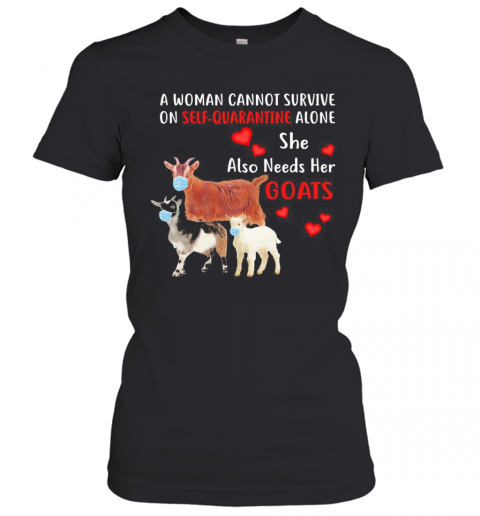 A Woman Cannot Survive On Self Quarantine Alone She Also Needs Her Goats Mask Heart T-Shirt Classic Women's T-shirt