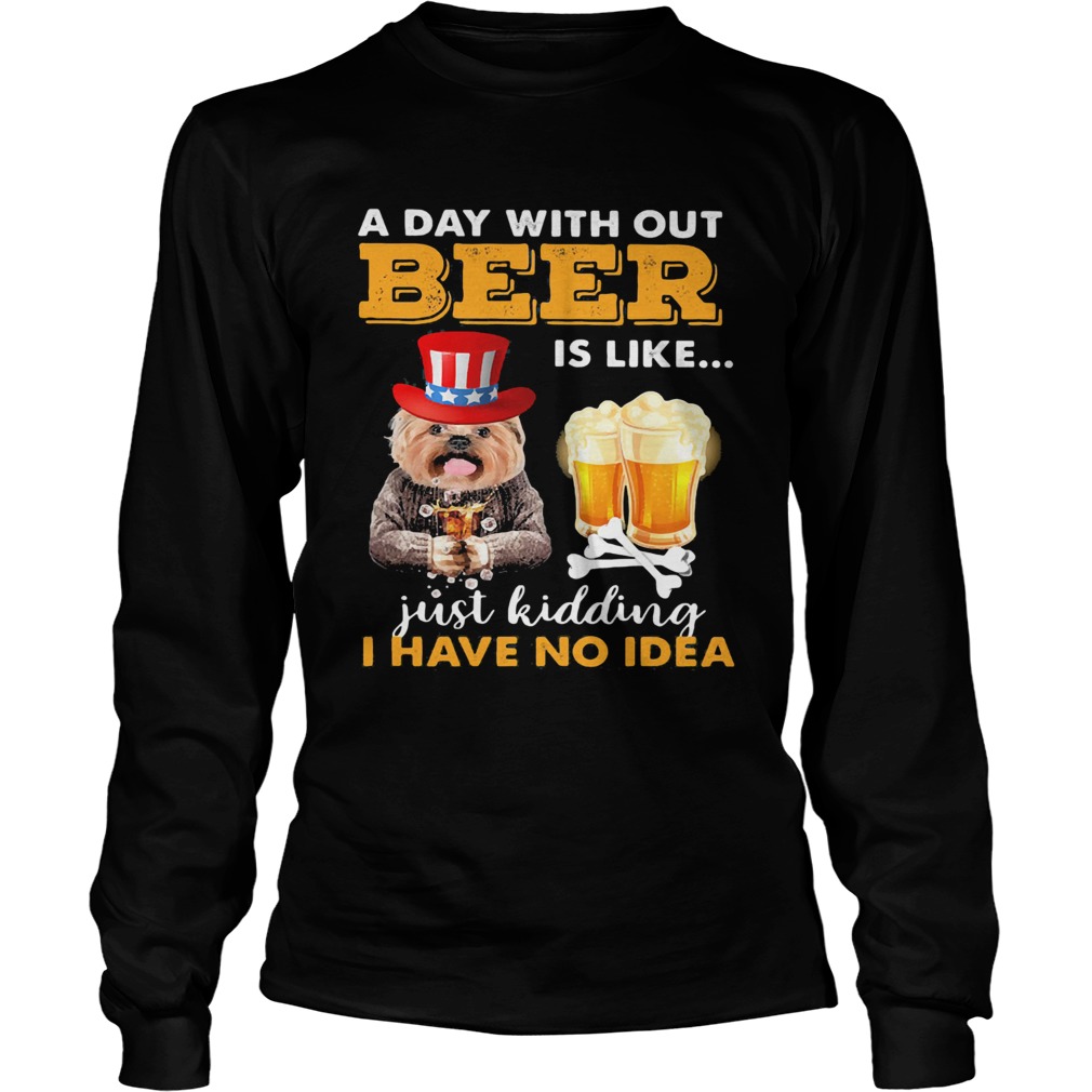 A day with out beer is like just kidding I have no idea Long Sleeve