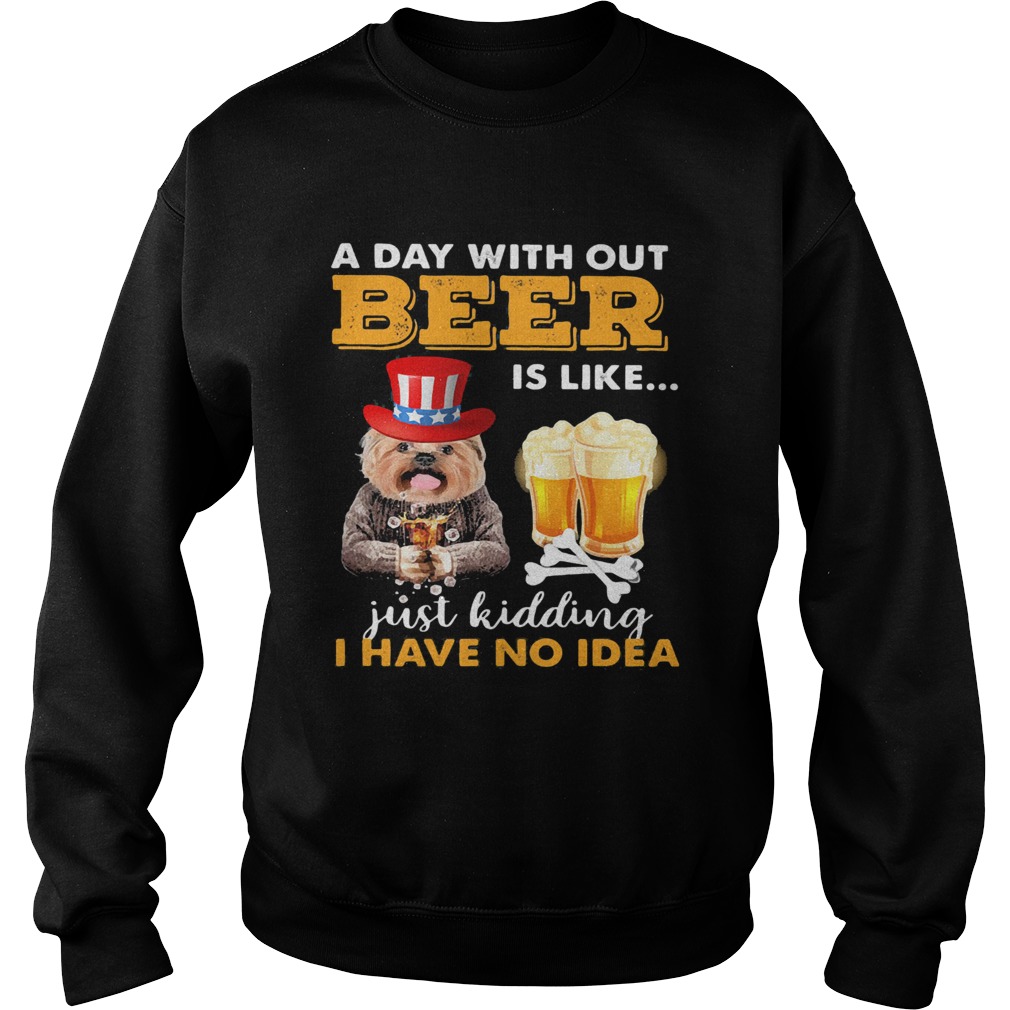 A day with out beer is like just kidding I have no idea Sweatshirt