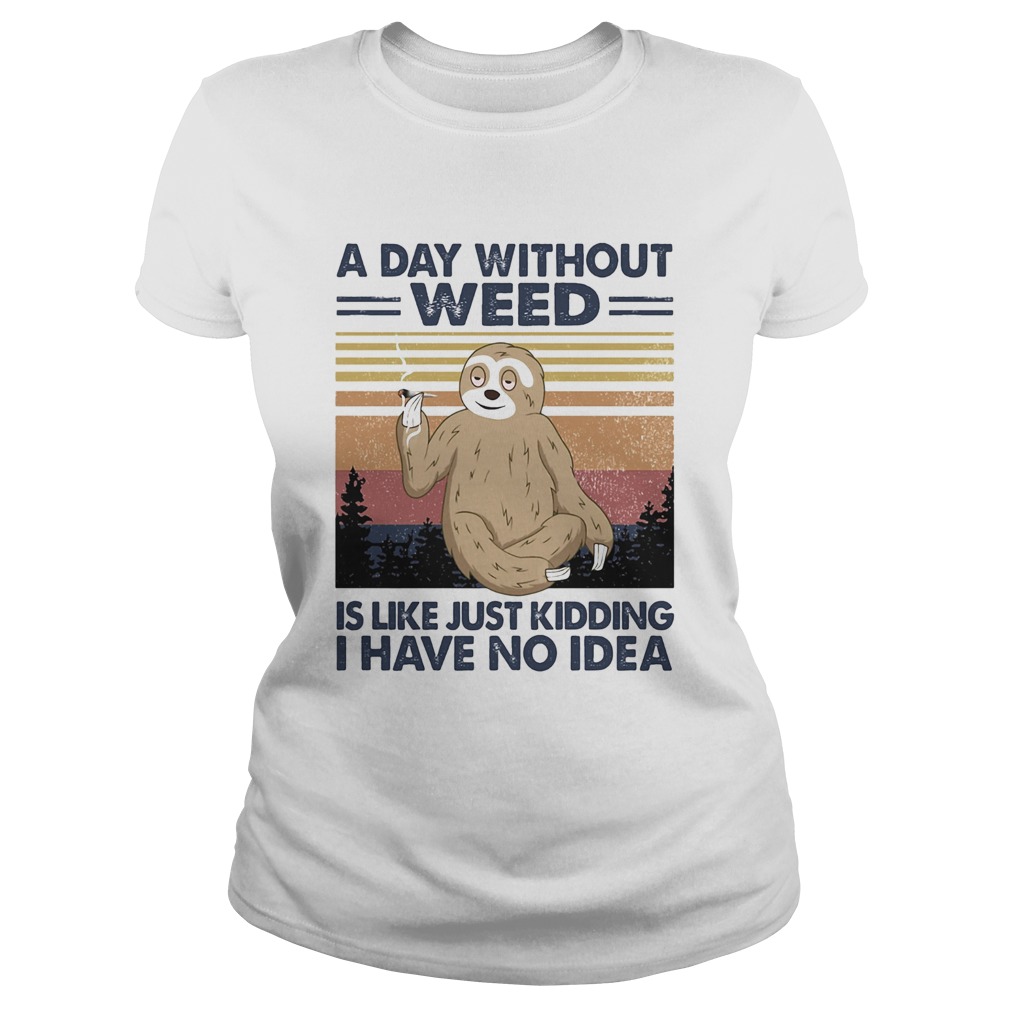 A day without weed is like just kidding I have no idea sloth vintage Classic Ladies