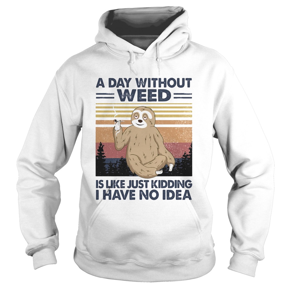 A day without weed is like just kidding I have no idea sloth vintage Hoodie