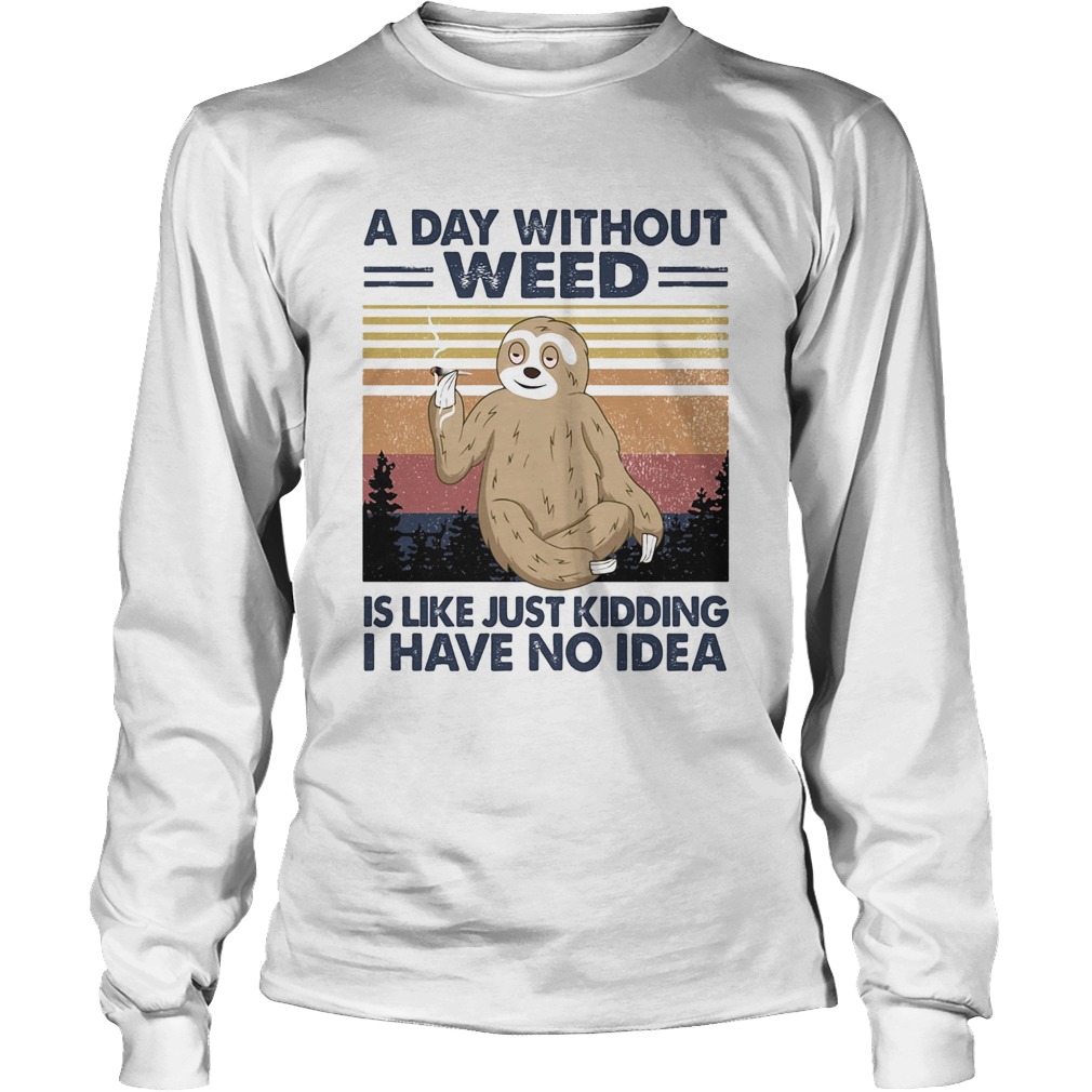 A day without weed is like just kidding I have no idea sloth vintage Long Sleeve