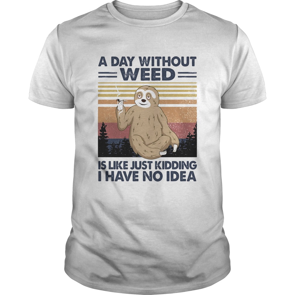 A day without weed is like just kidding I have no idea sloth vintage shirt