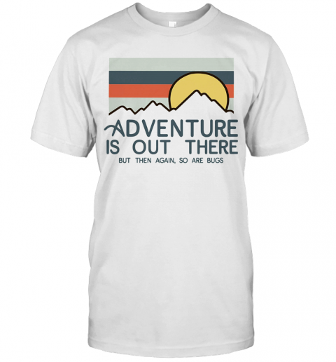 Adventure Is Out There Hiking But Then Again So Are Bugs Vintage T-Shirt