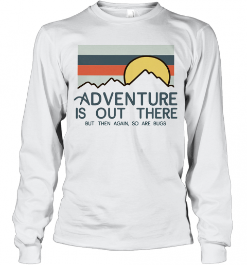 Adventure Is Out There Hiking But Then Again So Are Bugs Vintage T-Shirt Long Sleeved T-shirt 