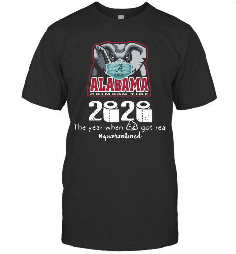 Alabama Crimson Tide 2020 The Year When Shit Got Real Quarantined T-Shirt