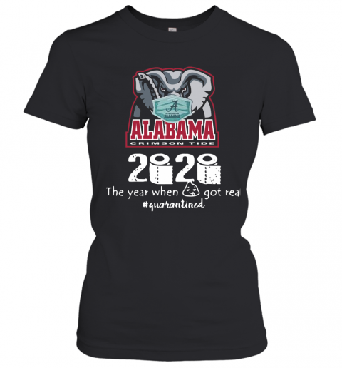 Alabama Crimson Tide 2020 The Year When Shit Got Real Quarantined T-Shirt Classic Women's T-shirt