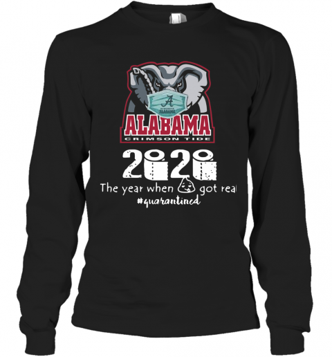 Alabama Crimson Tide 2020 The Year When Shit Got Real Quarantined T-Shirt Long Sleeved T-shirt 