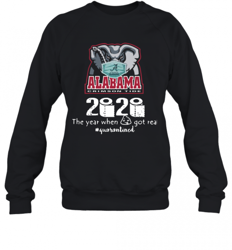 Alabama Crimson Tide 2020 The Year When Shit Got Real Quarantined T-Shirt Unisex Sweatshirt