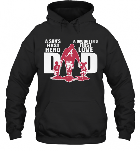 Alabama Crimson Tide A Son'S First Hero A Daughter'S First Love Dad Happy Father'S Day T-Shirt Unisex Hoodie