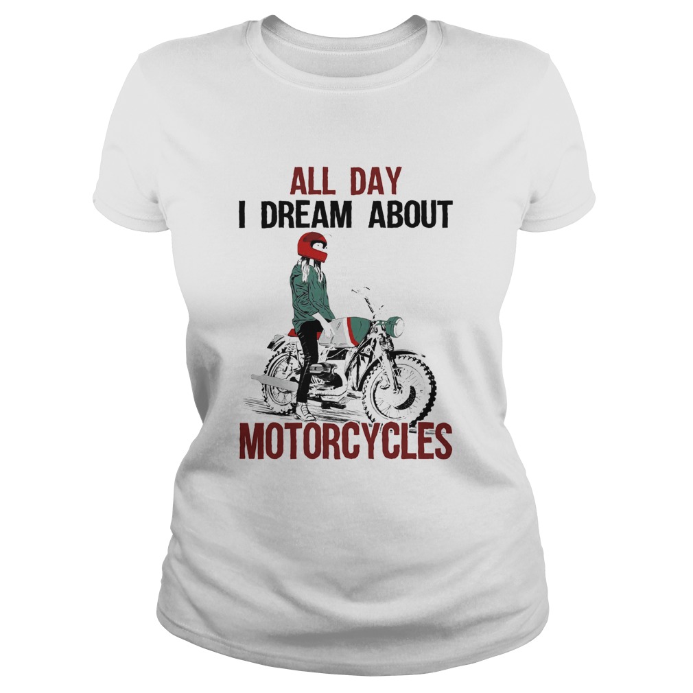 All Day I Dream About Motorcycles Classic Ladies