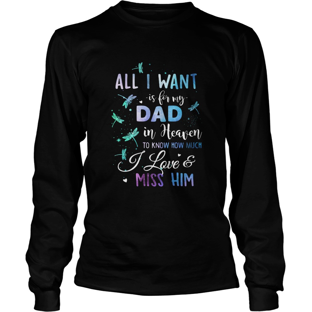 All I Want Is Being Dad In Heaven To Know How Much I Love Miss Him Long Sleeve