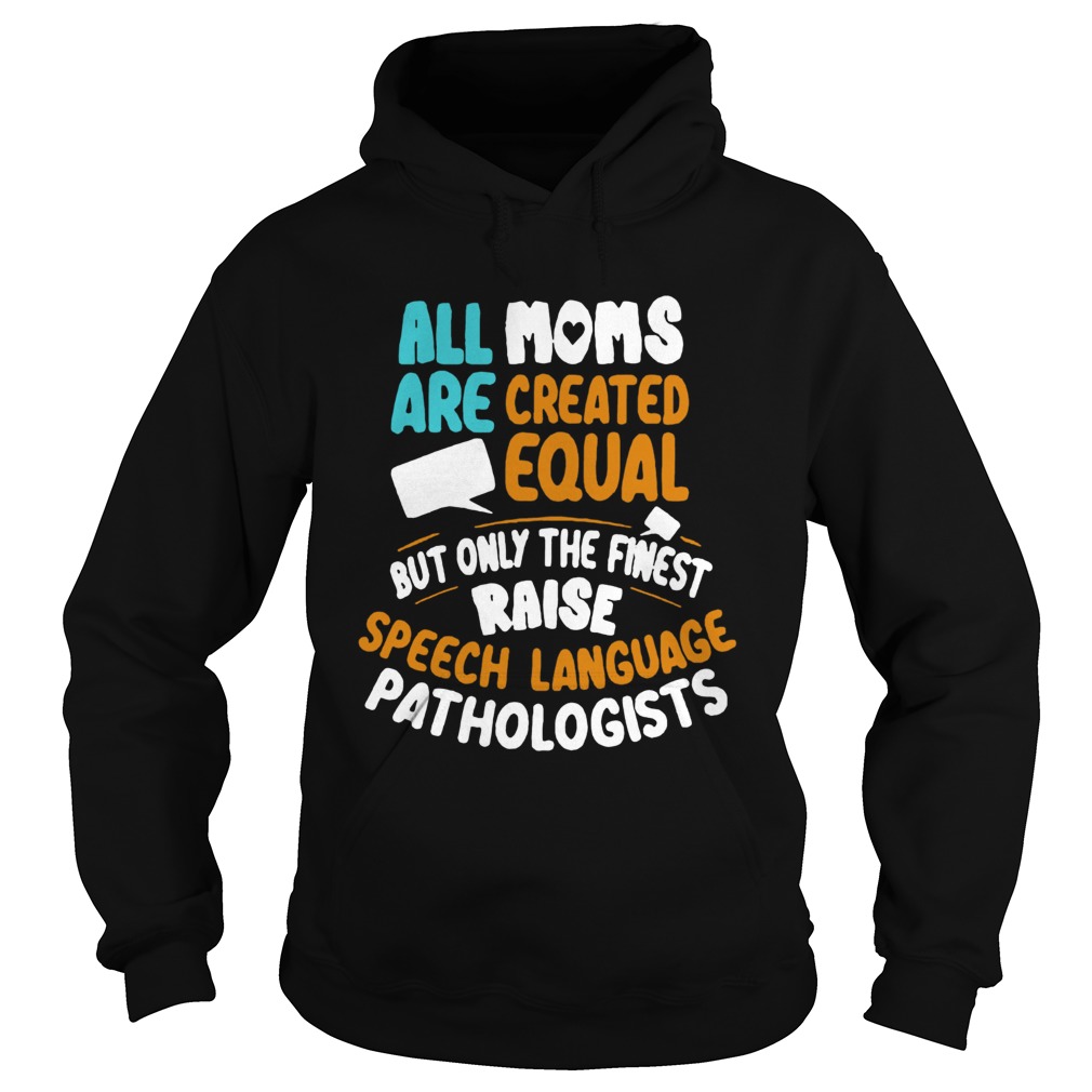 All Moms Are Created Equal But Only The Finest Raise Speech Language Pathologists Best Black Hoodie