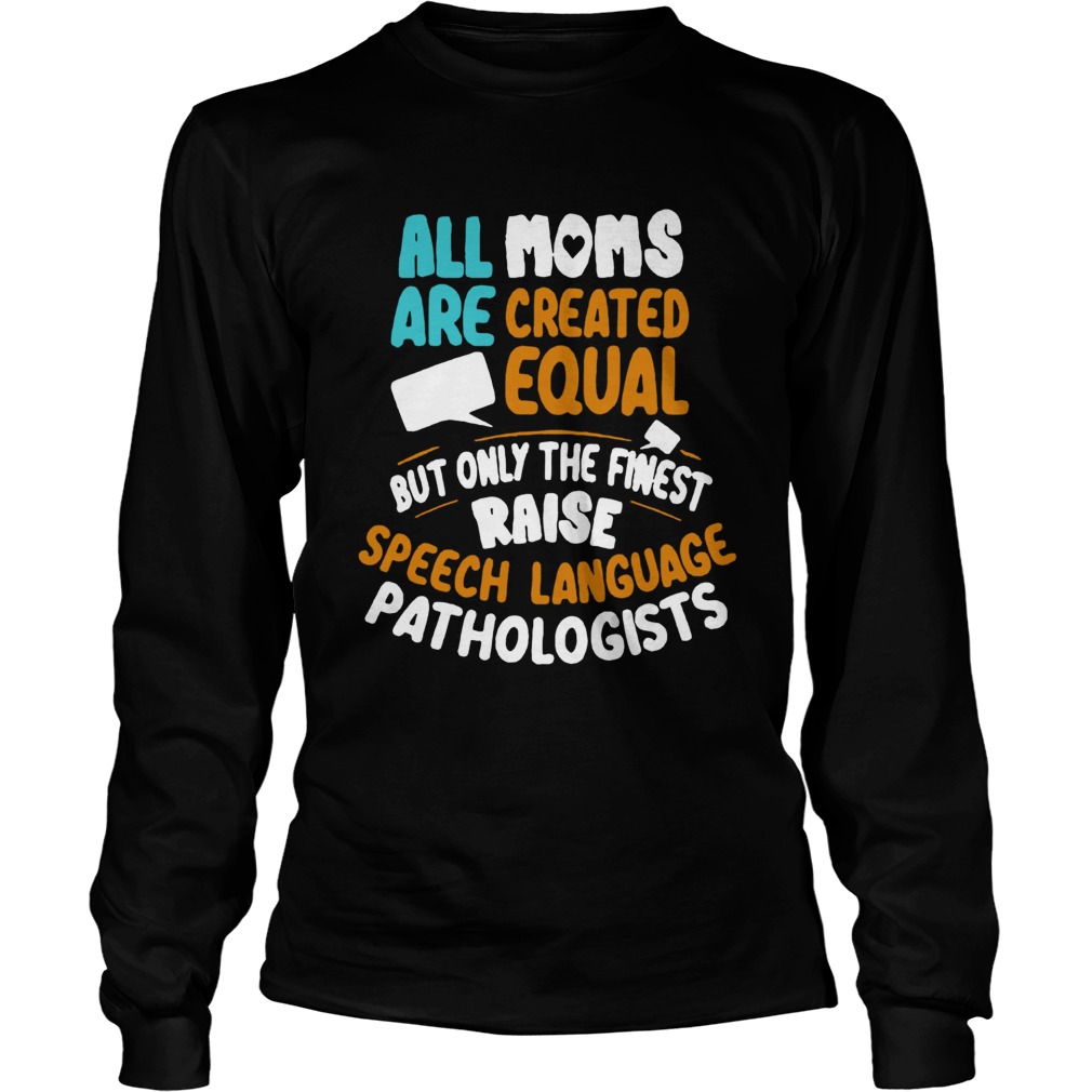 All Moms Are Created Equal But Only The Finest Raise Speech Language Pathologists Best Black Long Sleeve