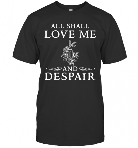 All Shall Love Me And Despair T-Shirt