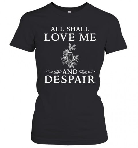 All Shall Love Me And Despair T-Shirt Classic Women's T-shirt