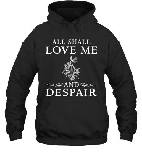 All Shall Love Me And Despair T-Shirt Unisex Hoodie