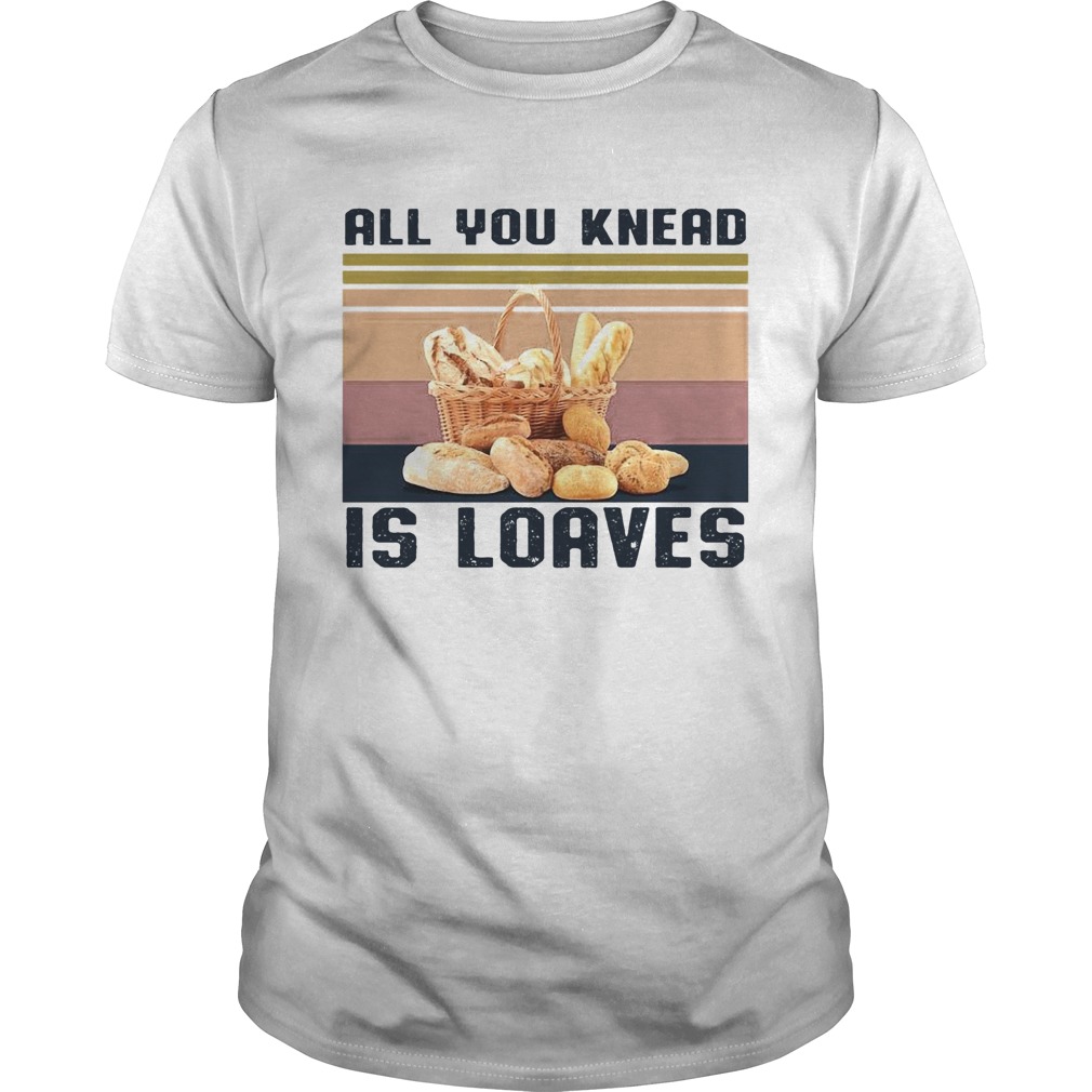 All You Knead Is Loaves Vintage shirt