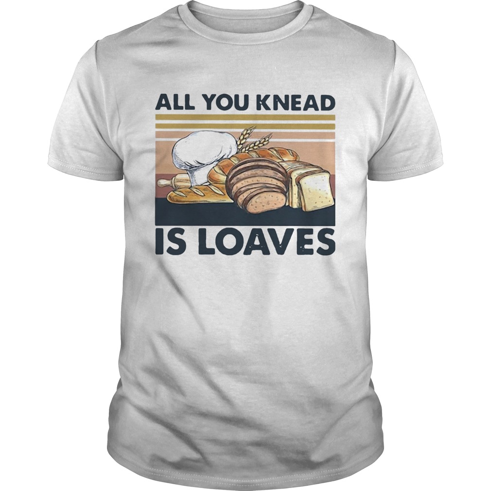 All You Knead Is Loaves Vintage shirt