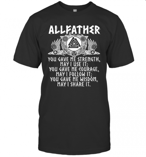 Allfather Viking Odin You Gave Me Strength May I Use It T-Shirt