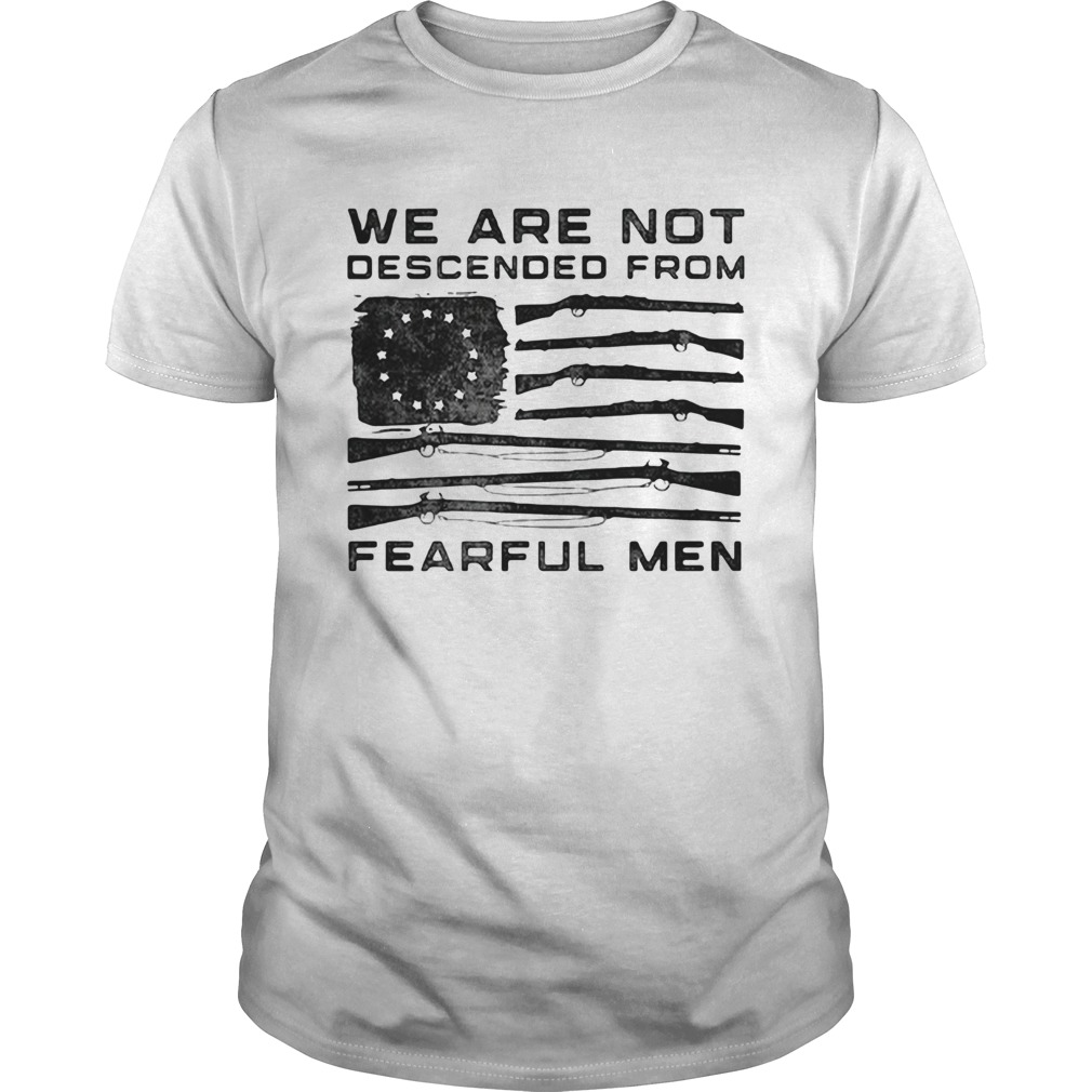 American Flag We Are Not Descended From Fearful Men shirt