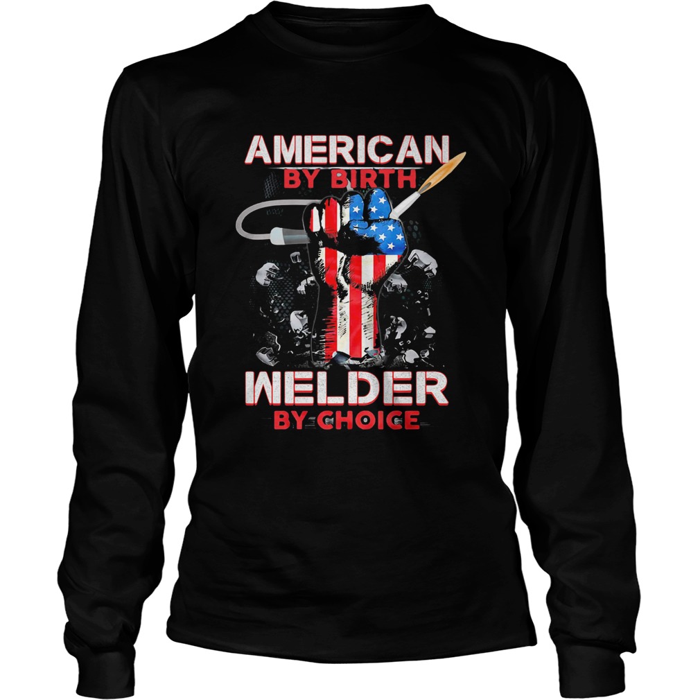 American by birth welder by choice American flag veteran Independence Day Long Sleeve