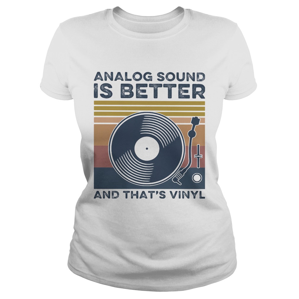 Analog Sound is better and thats vinyl vintage Classic Ladies