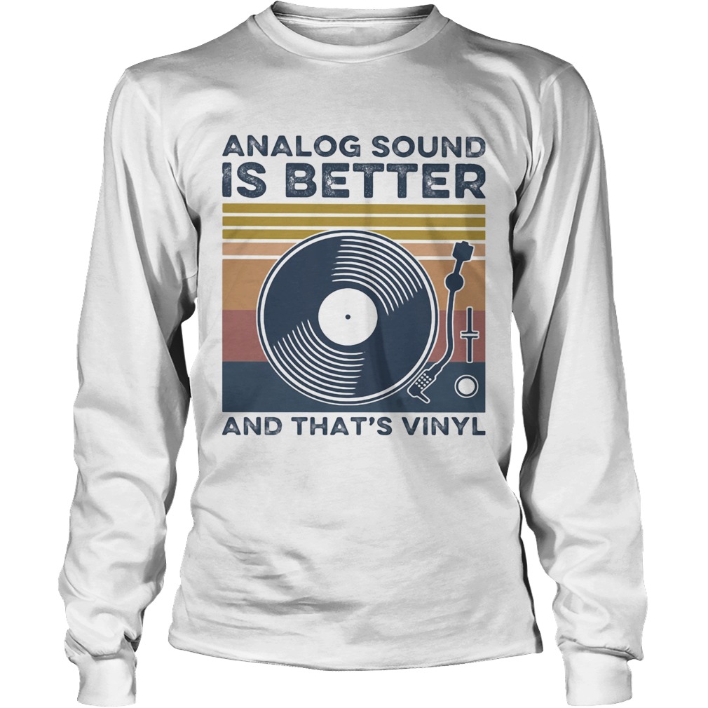 Analog Sound is better and thats vinyl vintage Long Sleeve