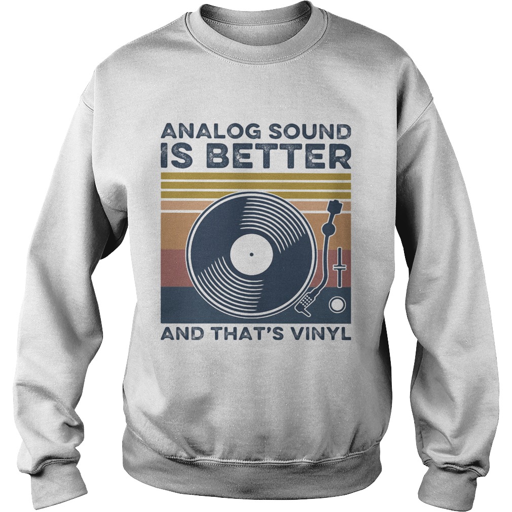 Analog Sound is better and thats vinyl vintage Sweatshirt