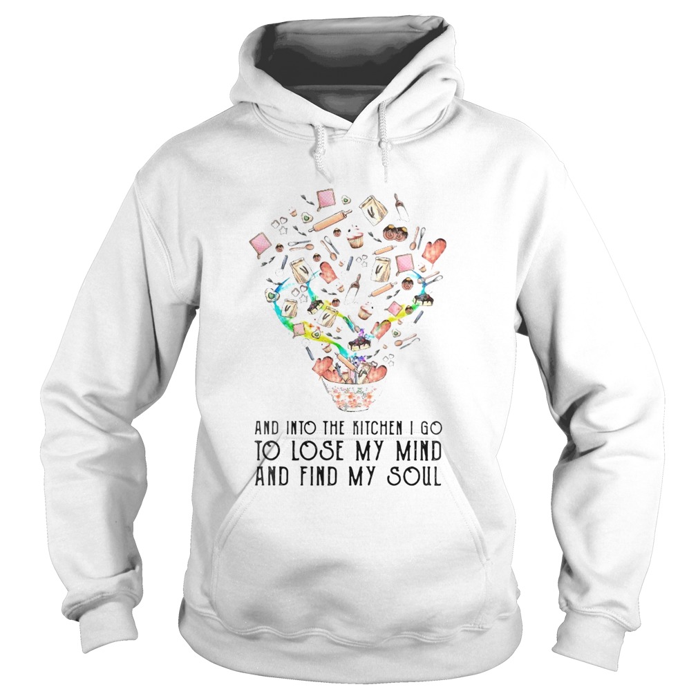 And into the kitchen I go to lose my mind and find my soul Hoodie