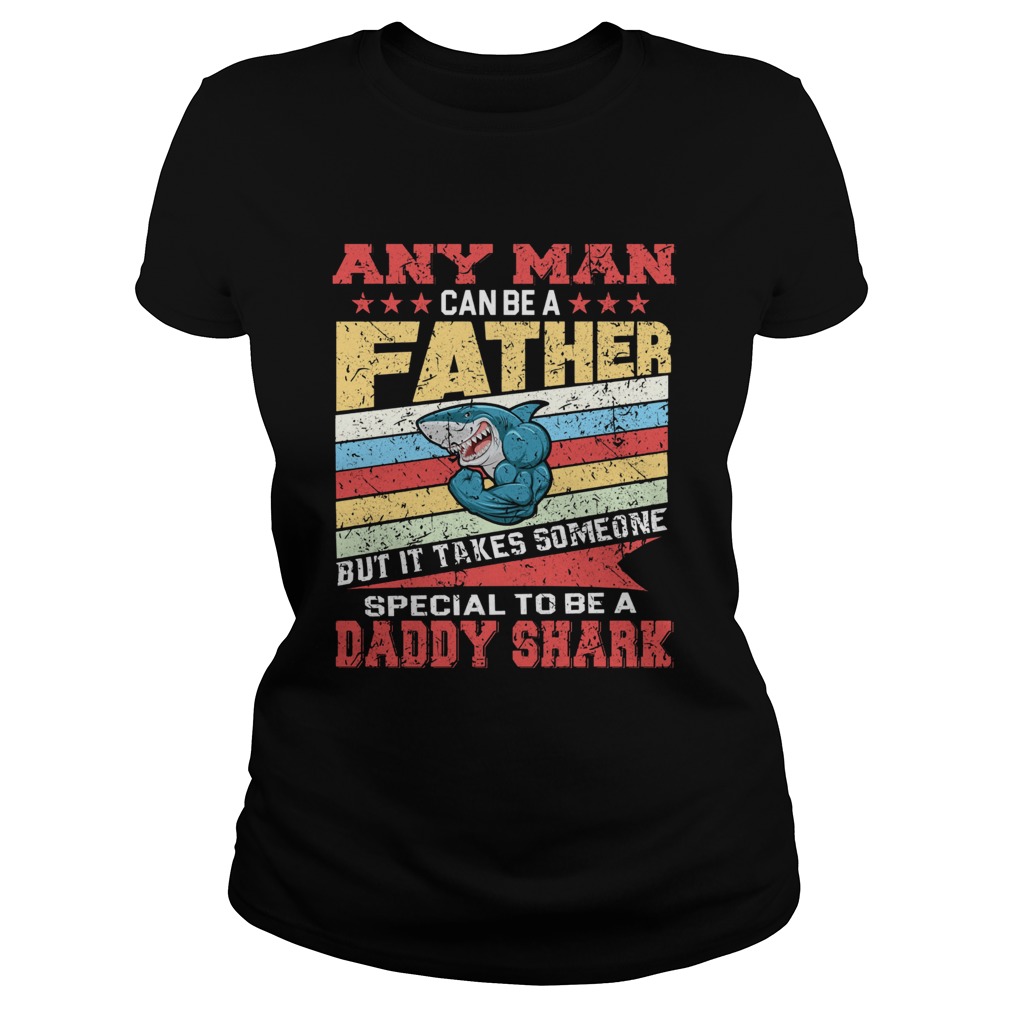 Any Man Can Be A Father Special Men Can Be Daddy Shark Classic Ladies