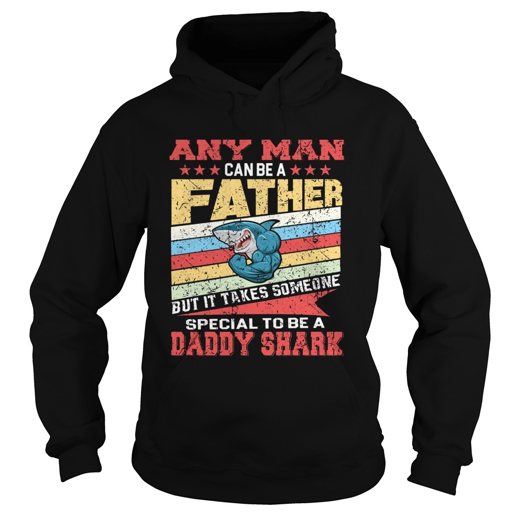 Any Man Can Be A Father Special Men Can Be Daddy Shark Hoodie