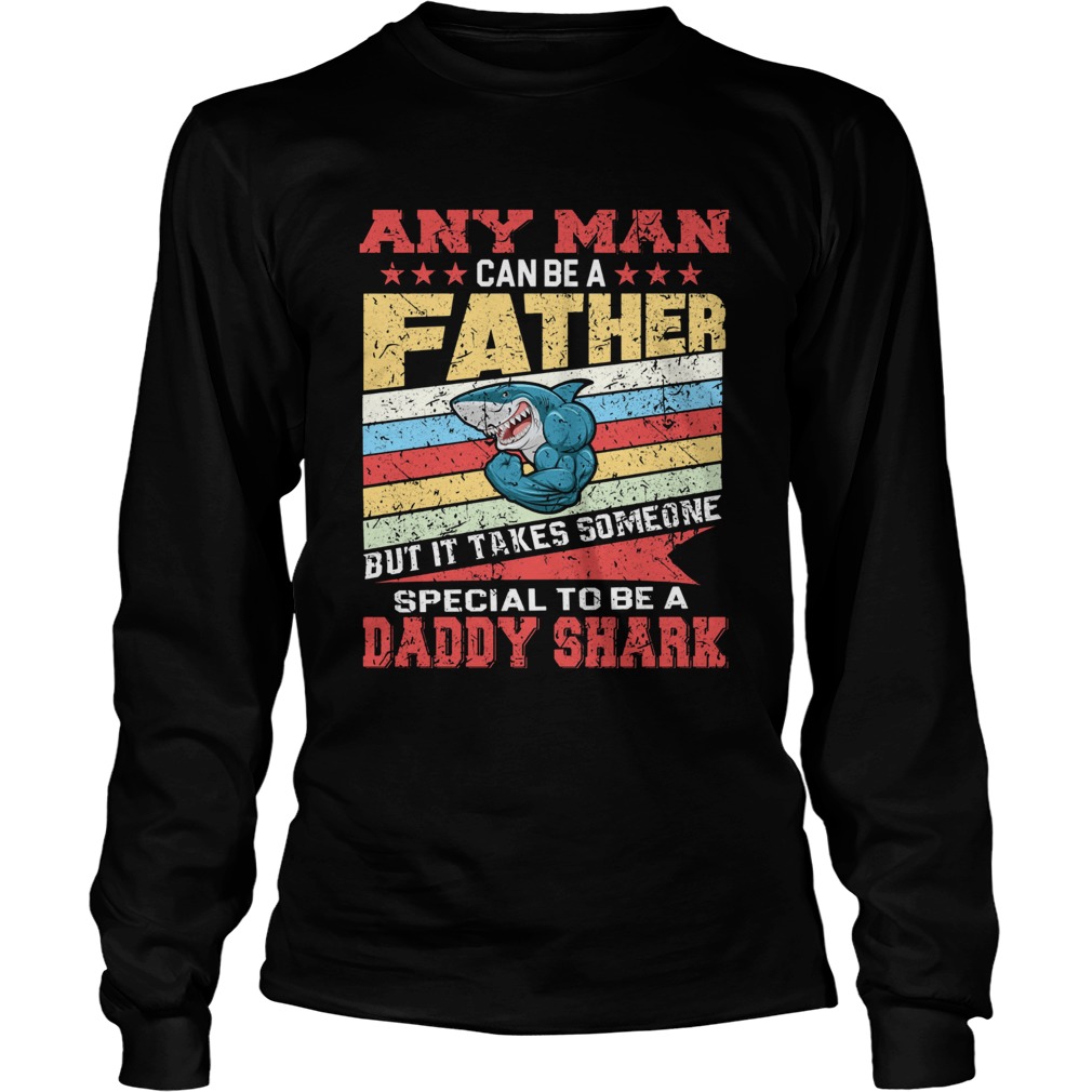 Any Man Can Be A Father Special Men Can Be Daddy Shark Long Sleeve