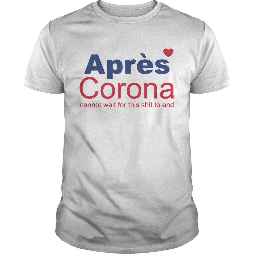 Apres Corona Cannot Wait For This Shit To End shirt