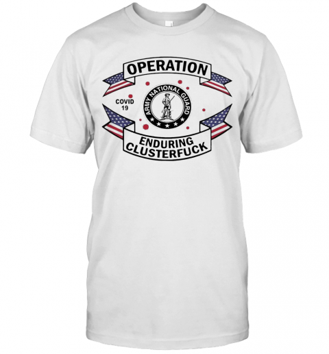 Army National Guard Operation Enduring Clusterfuck Covid 19 2020 T-Shirt