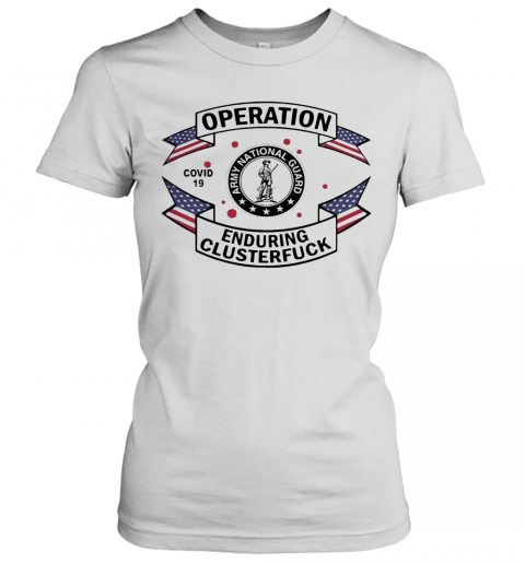 Army National Guard Operation Enduring Clusterfuck COVID 19 2020 T-Shirt Classic Women's T-shirt