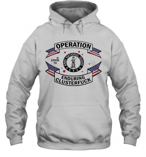 Army National Guard Operation Enduring Clusterfuck COVID 19 2020 T-Shirt Unisex Hoodie