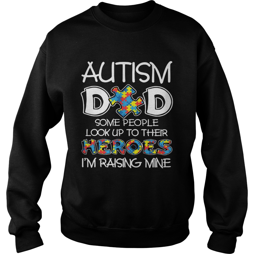 Autism Dad People Look Up Their Heroes Raising Mine Sweatshirt