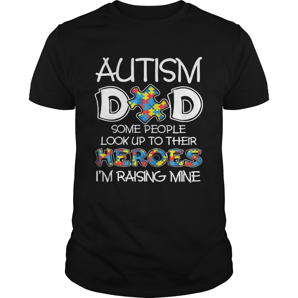 Autism Dad People Look Up Their Heroes Raising Mine shirt