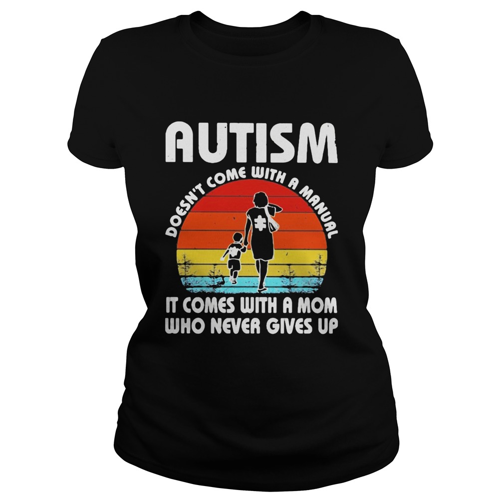 Autism doesnt come with a manual it comes with a mom who never gives up vintage Classic Ladies