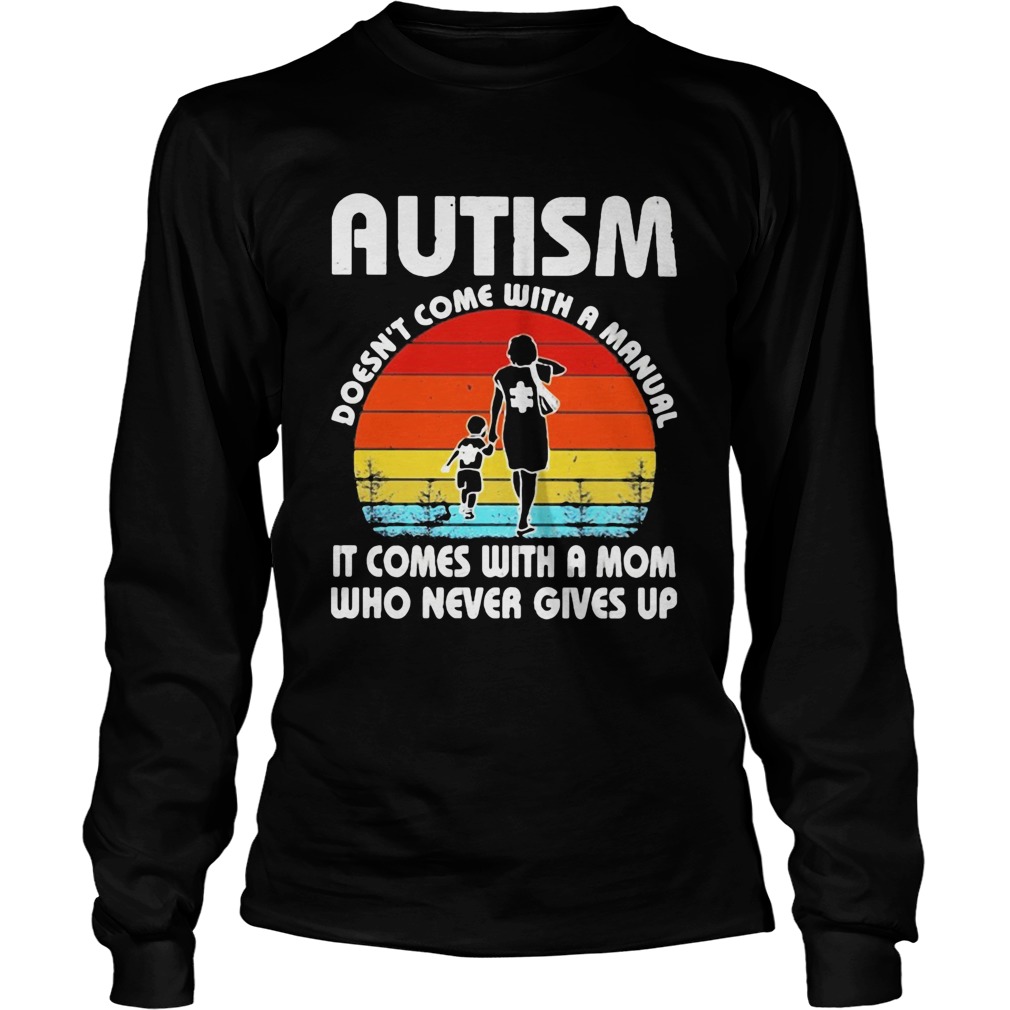 Autism doesnt come with a manual it comes with a mom who never gives up vintage Long Sleeve