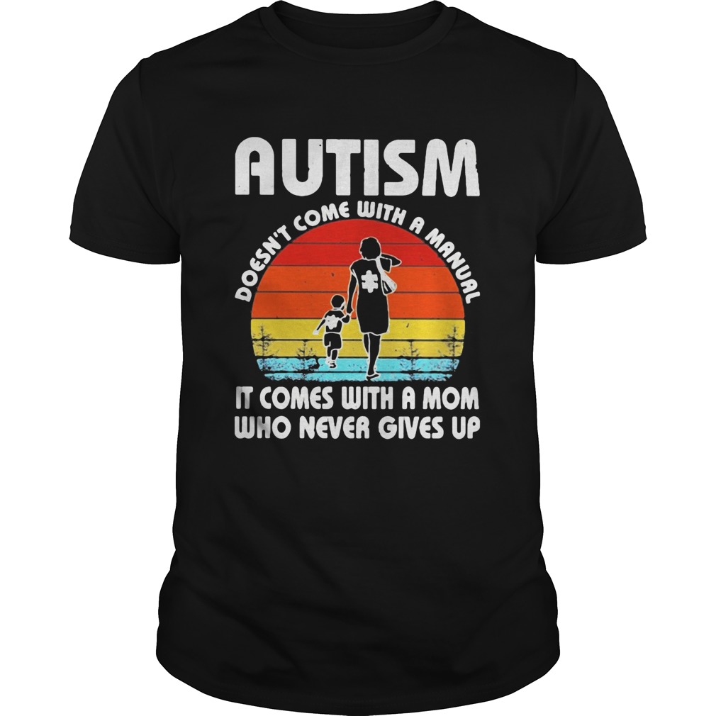 Autism doesnt come with a manual it comes with a mom who never gives up vintage Unisex