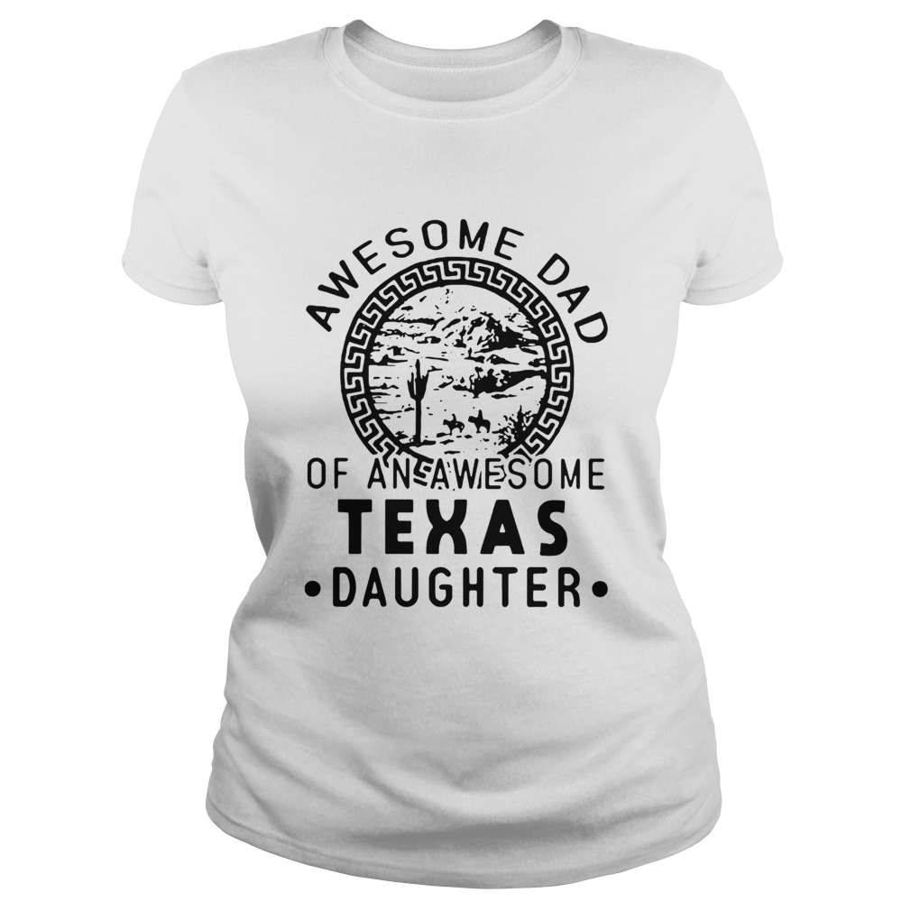 Awesome Dad Of An Awesome Texas Daughter Classic Ladies
