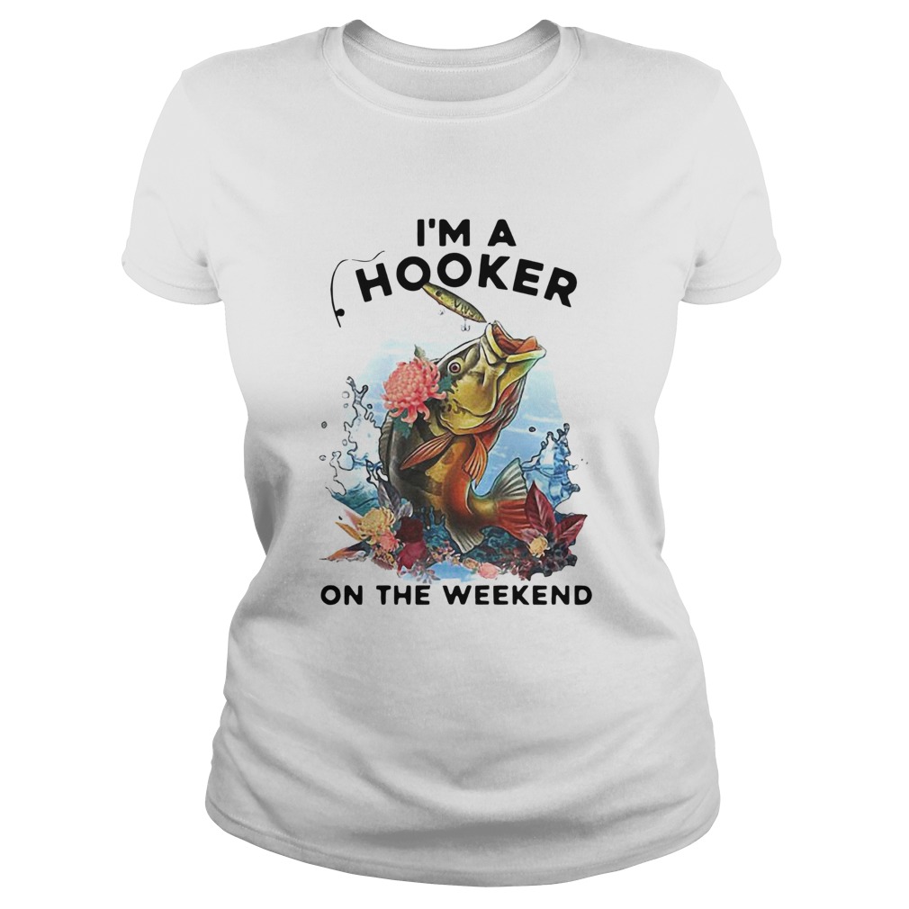 Awesome Fishing Im A Hooker On The Weekend Classic Ladies