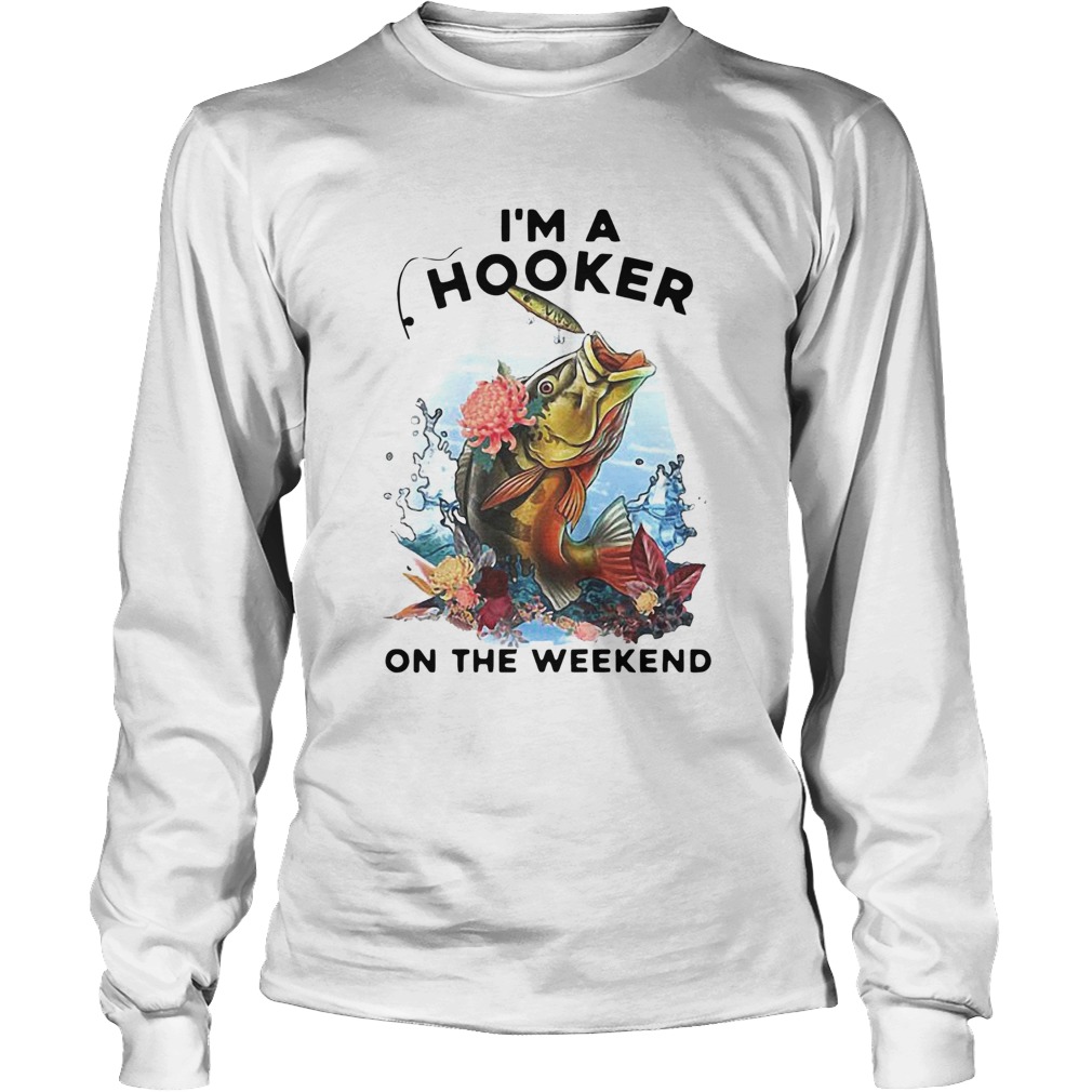 Awesome Fishing Im A Hooker On The Weekend Long Sleeve