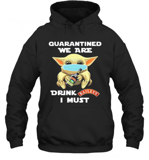 Baby Yoda Face Mask Hug Quatantined We Are Drink Baileys I Must T-Shirt Unisex Hoodie