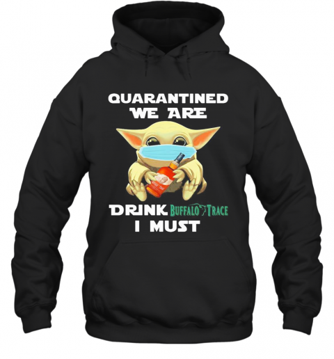Baby Yoda Face Mask Hug Quatantined We Are Drink Buffalo Trace I Must T-Shirt Unisex Hoodie