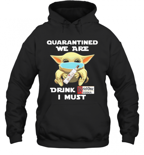 Baby Yoda Face Mask Hug Quatantined We Are Drink Ketel One Vodka I Must T-Shirt Unisex Hoodie