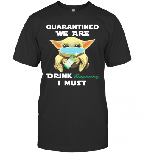 Baby Yoda Face Mask Hug Quatantined We Are Drink Tanqueray I Must T-Shirt