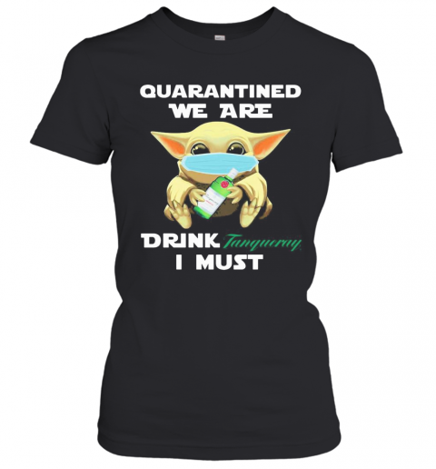 Baby Yoda Face Mask Hug Quatantined We Are Drink Tanqueray I Must T-Shirt Classic Women's T-shirt